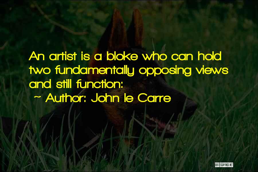 Opposing Views Quotes By John Le Carre