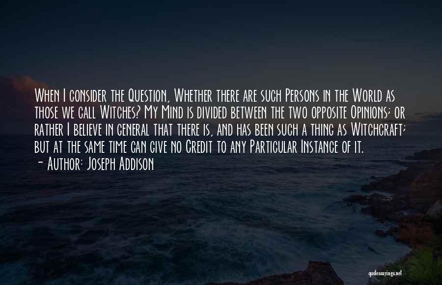 Opposite Opinions Quotes By Joseph Addison