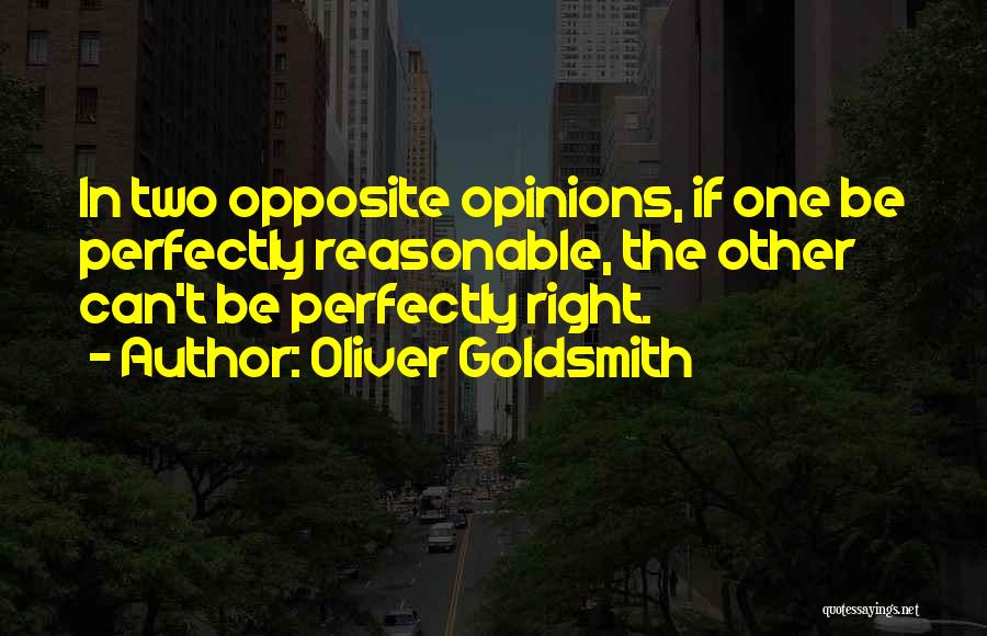 Opposite Opinions Quotes By Oliver Goldsmith