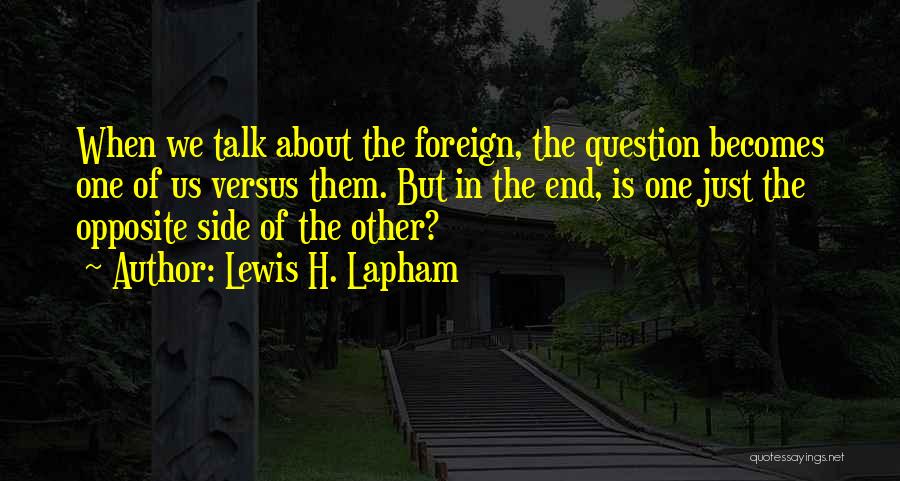 Opposite Sides Quotes By Lewis H. Lapham