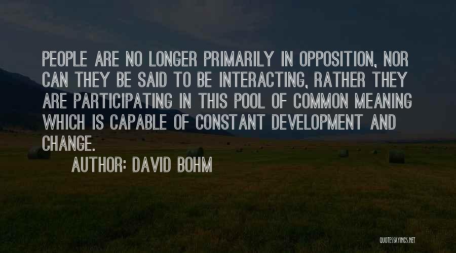 Opposition To Change Quotes By David Bohm