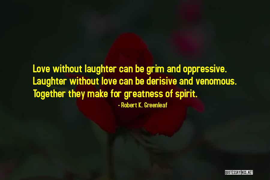 Oppressive Quotes By Robert K. Greenleaf Oppressive Quotes By Robert K. Greenleaf