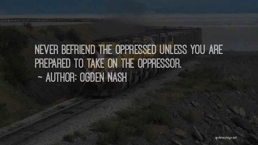 Oppressors Quotes By Ogden Nash