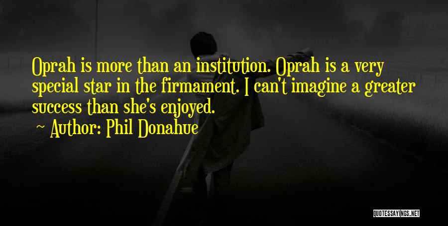 Oprah's Quotes By Phil Donahue