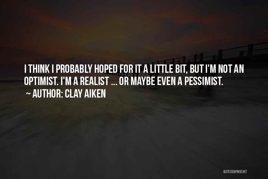 Optimist Vs Pessimist Vs Realist Quotes By Clay Aiken