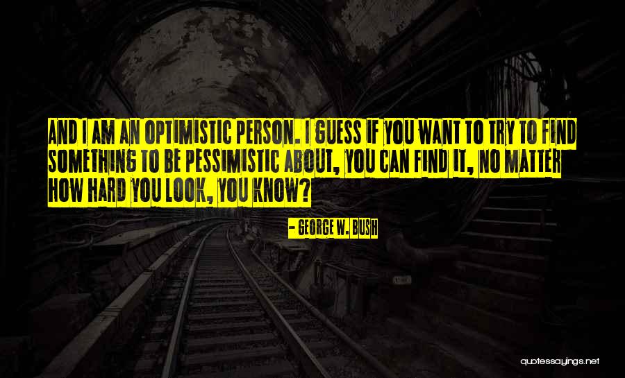 Optimistic Person Quotes By George W. Bush