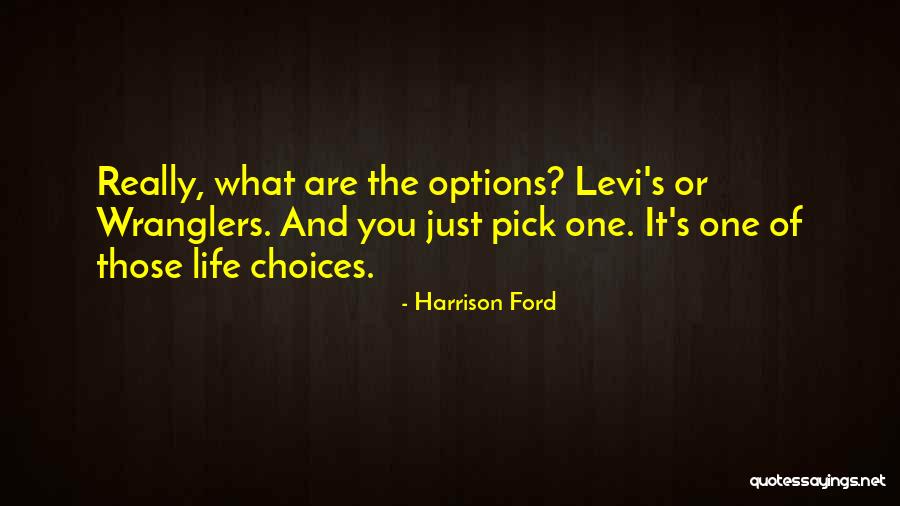 Options And Choices Quotes By Harrison Ford