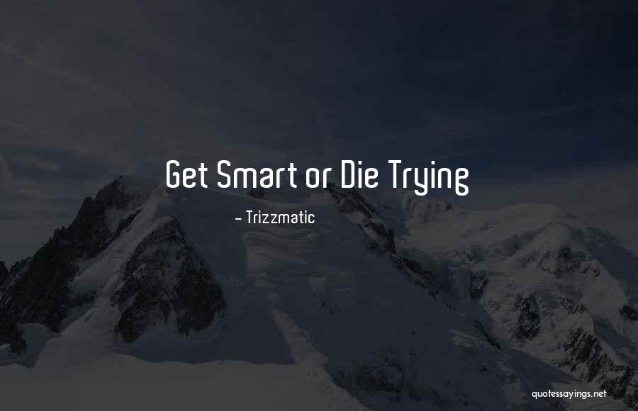 Or Die Trying Quotes By Trizzmatic Or Die Trying Quotes By Trizzmatic