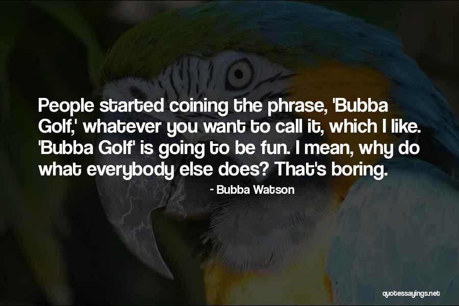 Orang Tuamu Quotes By Bubba Watson Orang Tuamu Quotes By Bubba Watson
