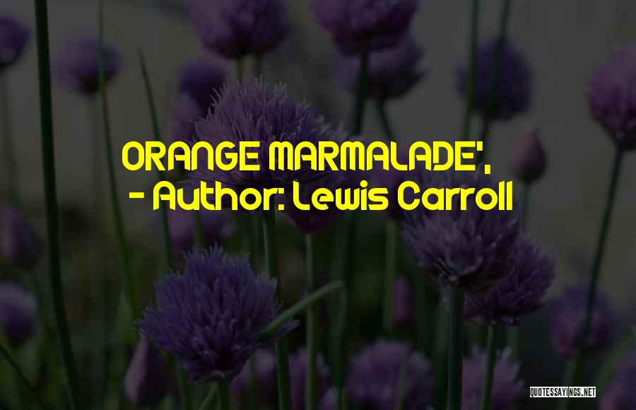 Orange Marmalade Quotes By Lewis Carroll