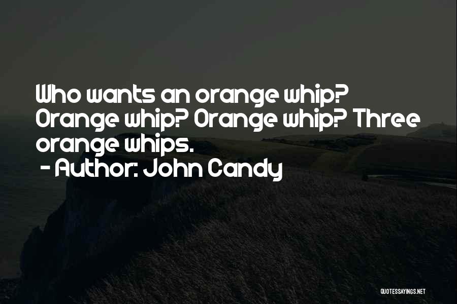 Orange Whip Quotes By John Candy