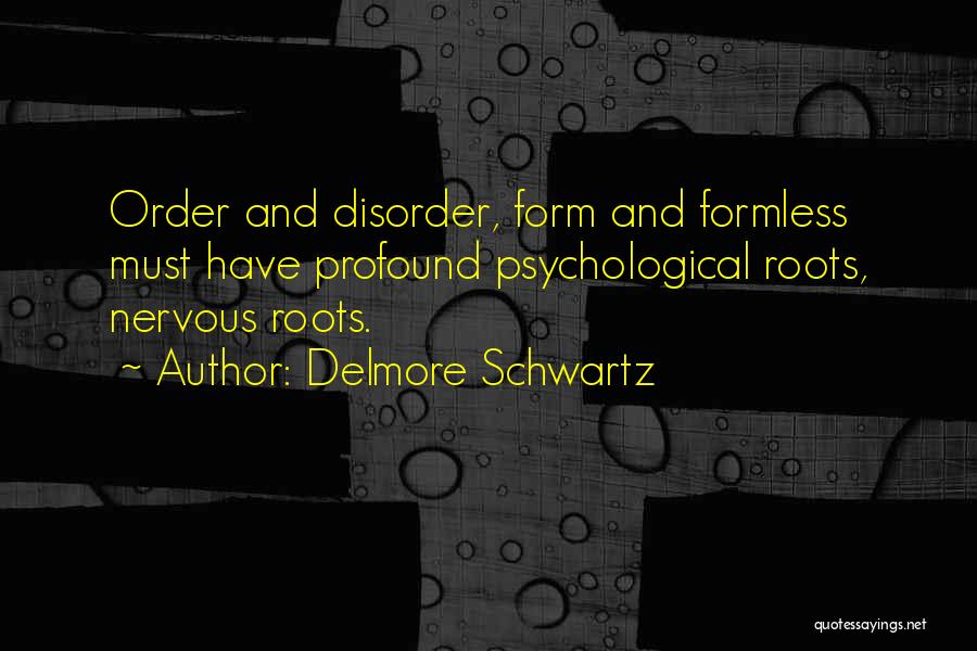 Order And Disorder Quotes By Delmore Schwartz