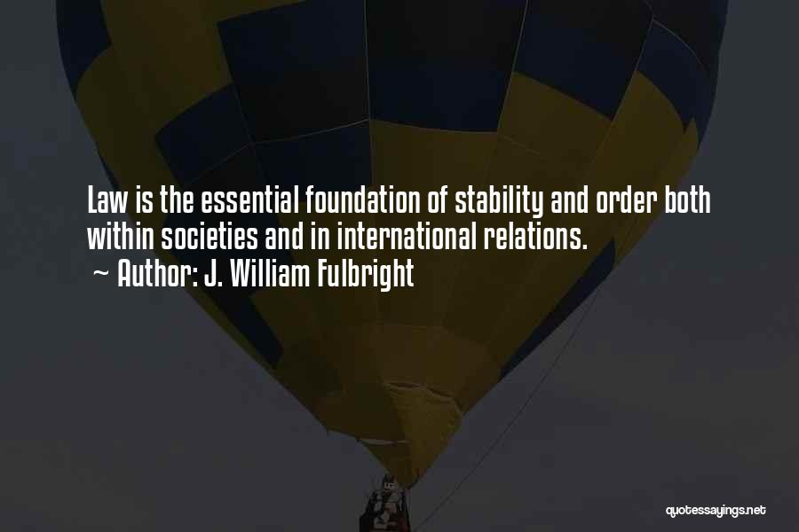 Order And Stability Quotes By J. William Fulbright