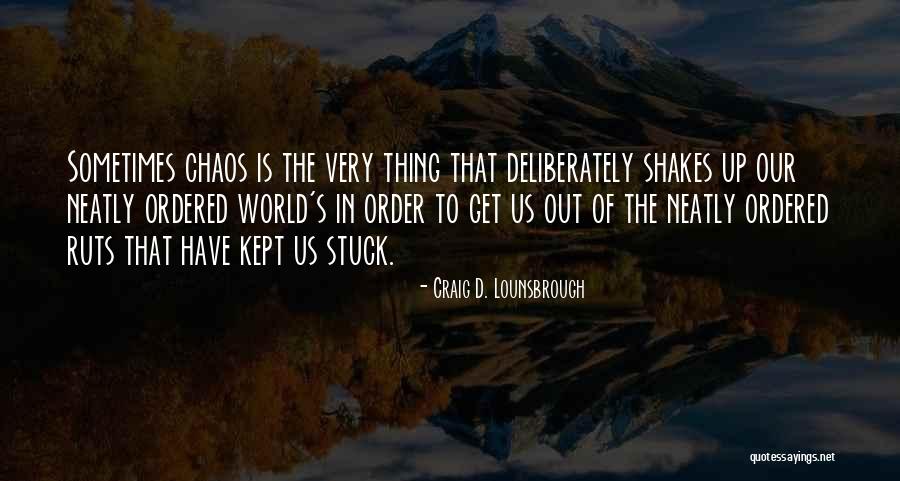 Order Out Of Chaos Quotes By Craig D. Lounsbrough Order Out Of Chaos Quotes By Craig D. Lounsbrough