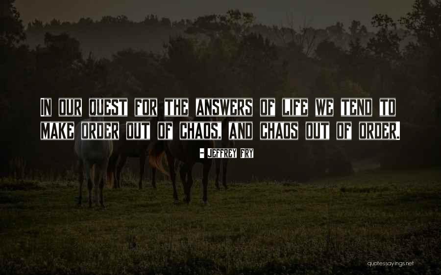 Order Out Of Chaos Quotes By Jeffrey Fry Order Out Of Chaos Quotes By Jeffrey Fry