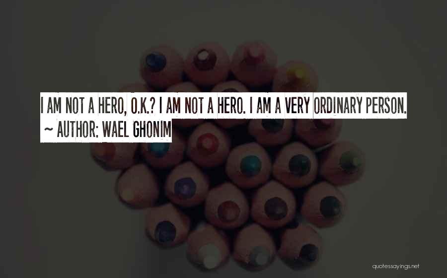 Ordinary Hero Quotes By Wael Ghonim