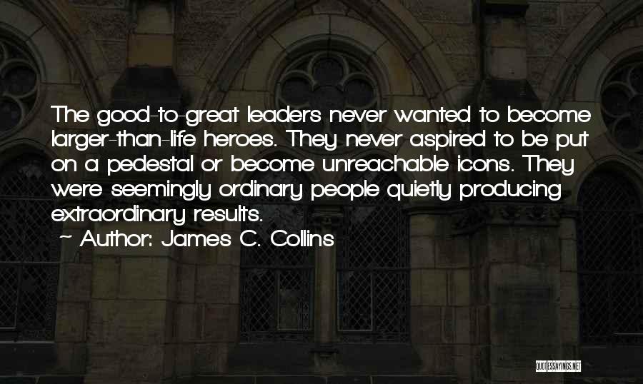 Ordinary Heroes Quotes By James C. Collins