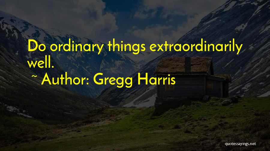 Ordinary Things Quotes By Gregg Harris