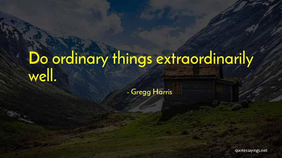 Ordinary Things Quotes By Gregg Harris