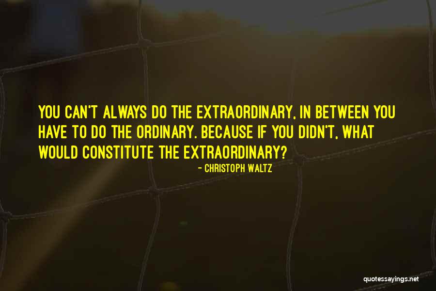 Ordinary To Extraordinary Quotes By Christoph Waltz Ordinary To Extraordinary Quotes By Christoph Waltz