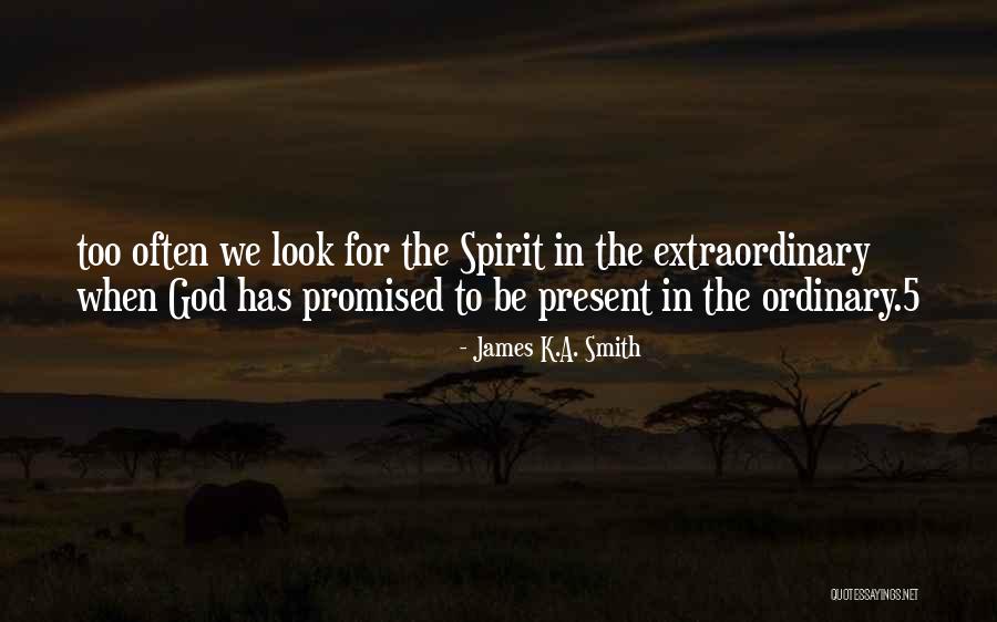 Ordinary To Extraordinary Quotes By James K.A. Smith Ordinary To Extraordinary Quotes By James K.A. Smith