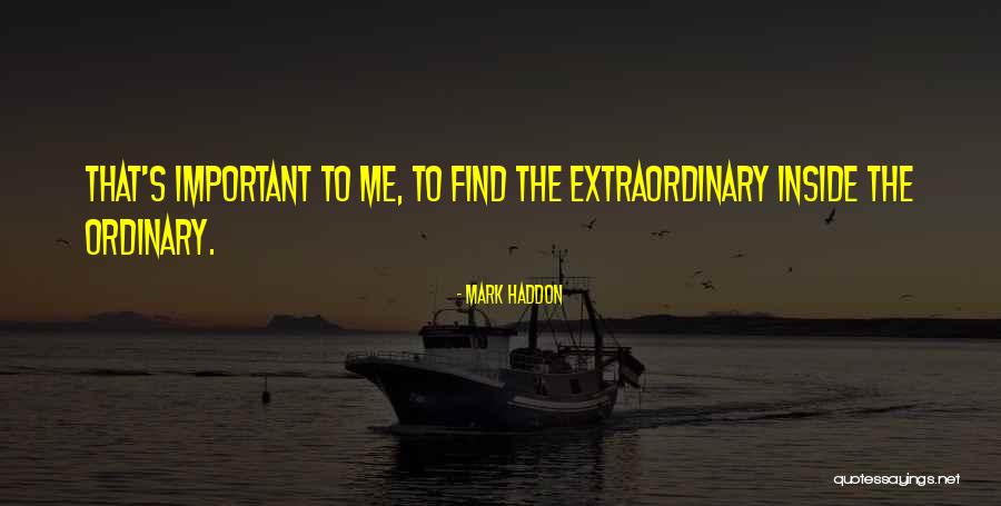 Ordinary To Extraordinary Quotes By Mark Haddon Ordinary To Extraordinary Quotes By Mark Haddon