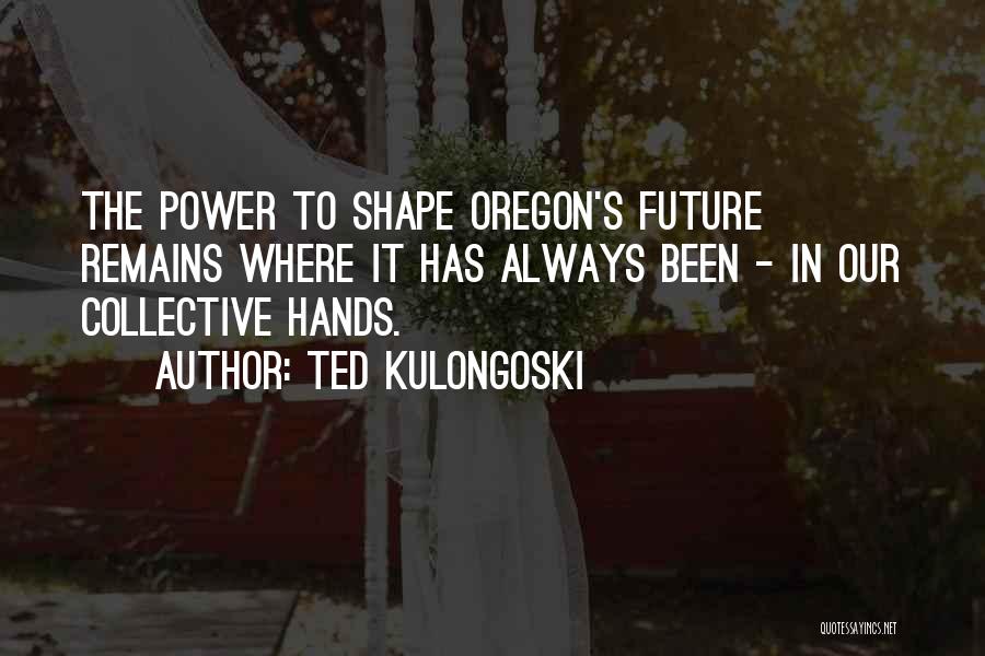 Oregon Quotes By Ted Kulongoski