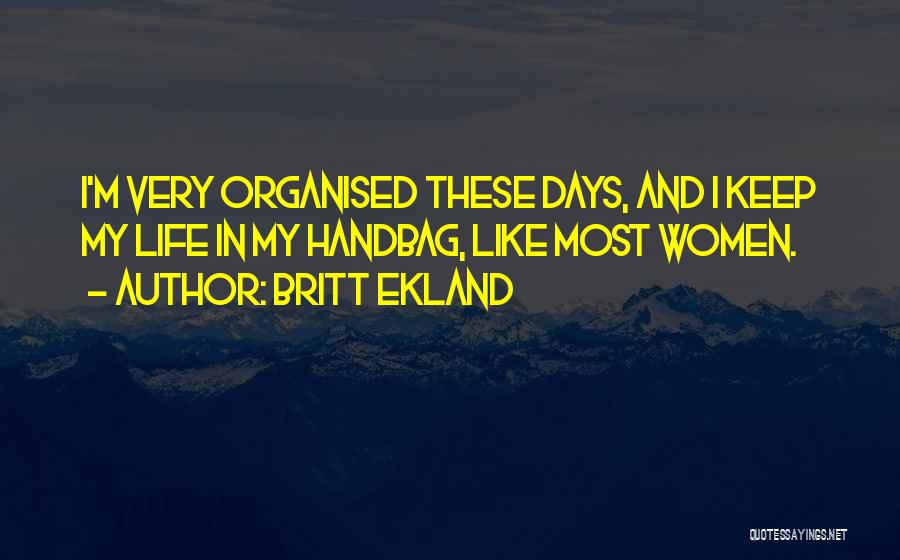 Organised Life Quotes By Britt Ekland