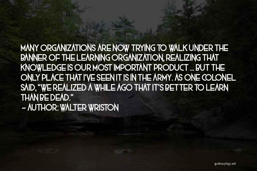 Organization Learning Quotes By Walter Wriston