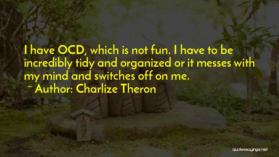 Organized Mind Quotes By Charlize Theron