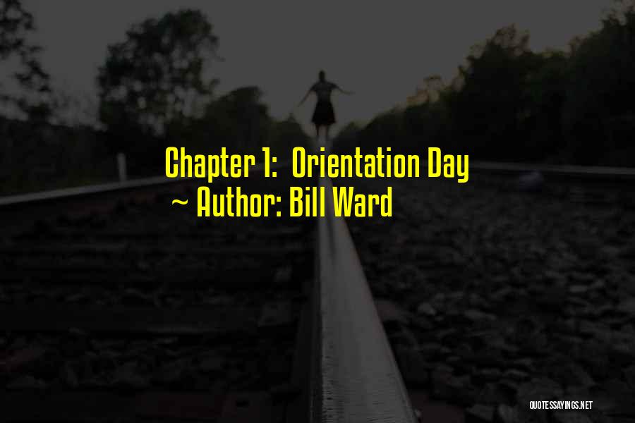 Orientation Day Quotes By Bill Ward