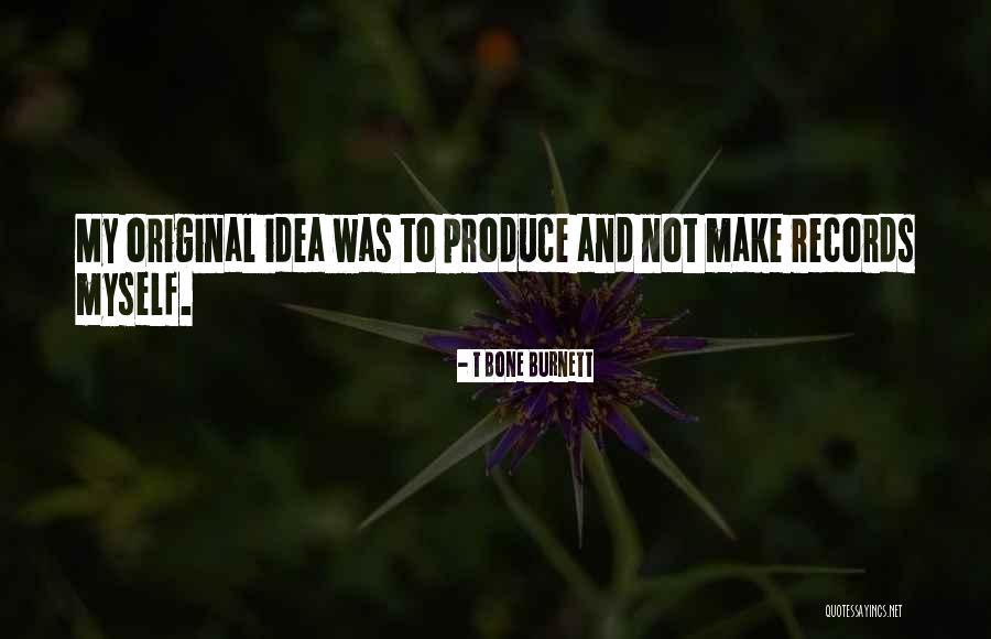 Original Idea Quotes By T Bone Burnett