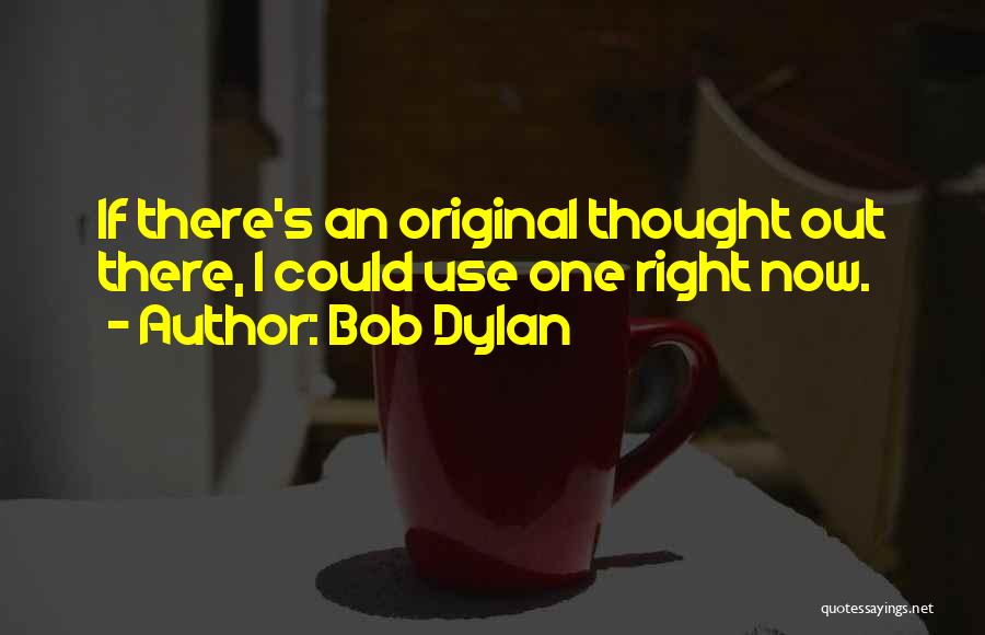 Original Thought Quotes By Bob Dylan