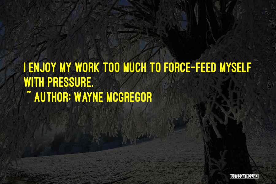 Orrinshire Quotes By Wayne McGregor