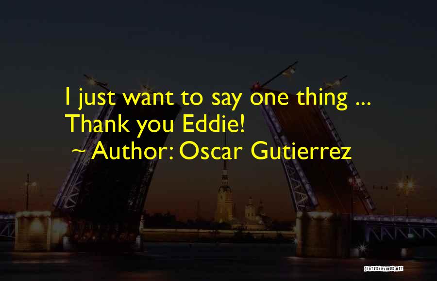 Oscar Gutierrez Quotes 123949