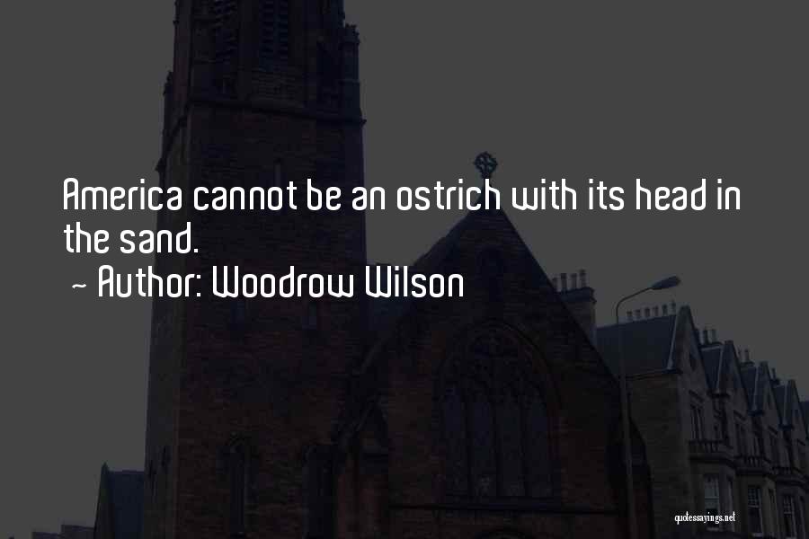 Ostrich Head In Sand Quotes By Woodrow Wilson