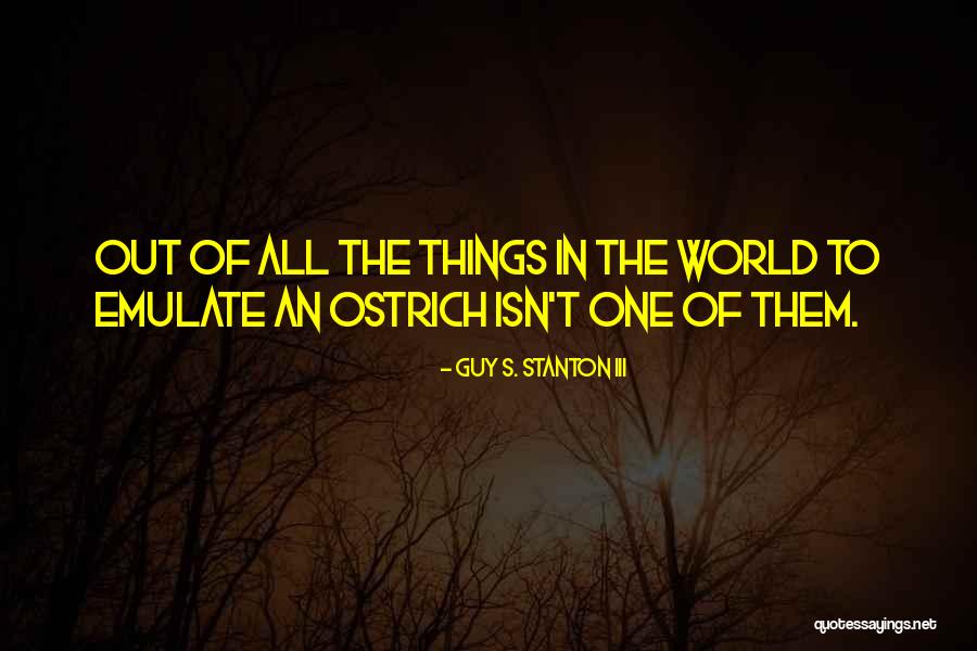 Ostrich Quotes By Guy S. Stanton III