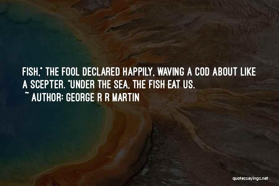 Other Fish In The Sea Quotes By George R R Martin