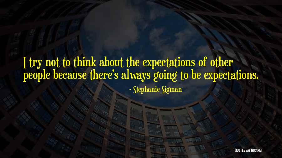 Other People S Expectations Quotes By Stephanie Sigman Other People S Expectations Quotes By Stephanie Sigman