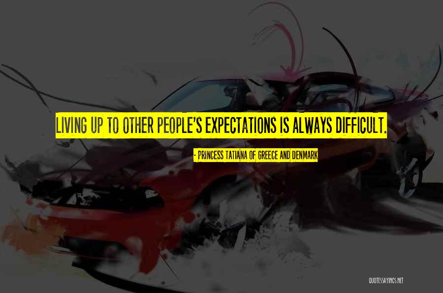 Other People's Expectations Quotes By Princess Tatiana Of Greece And Denmark Other People's Expectations Quotes By Princess Tatiana Of Greece And Denmark