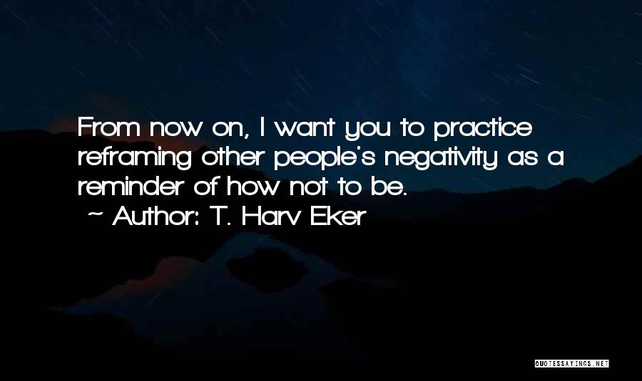Other People's Negativity Quotes By T. Harv Eker