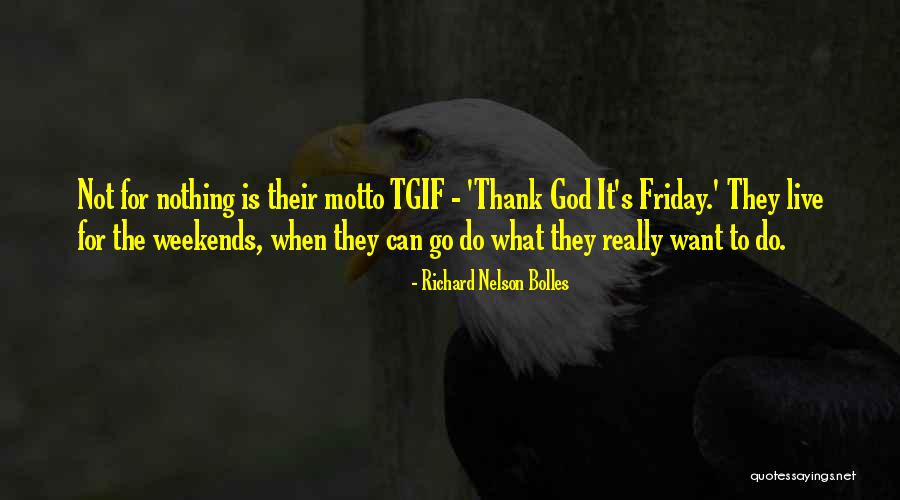 Other Tgif Quotes By Richard Nelson Bolles Other Tgif Quotes By Richard Nelson Bolles
