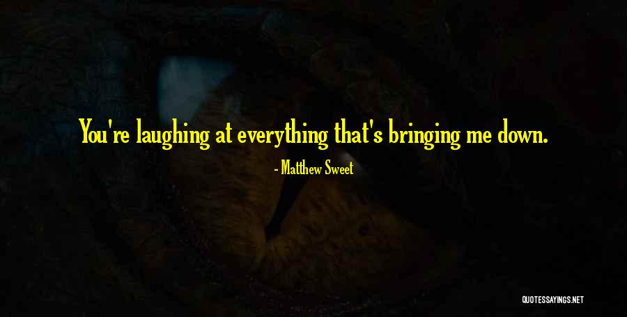 Others Bringing You Down Quotes By Matthew Sweet Others Bringing You Down Quotes By Matthew Sweet