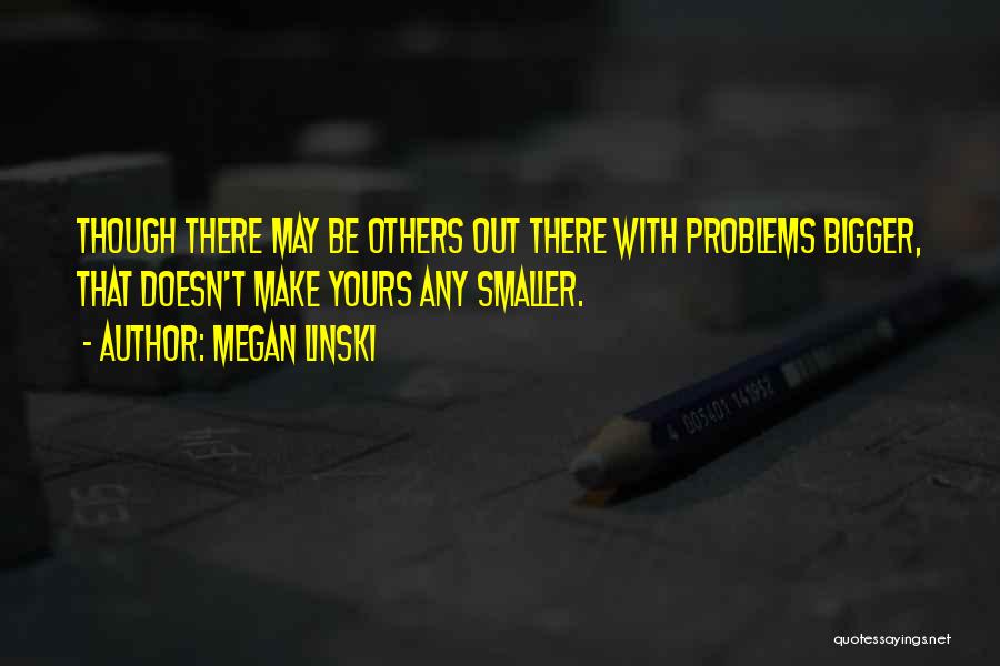 Others Having Bigger Problems Quotes By Megan Linski