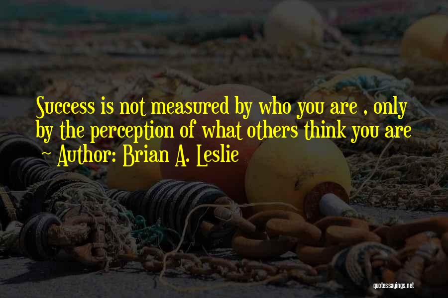 Others Perception Of You Quotes By Brian A. Leslie
