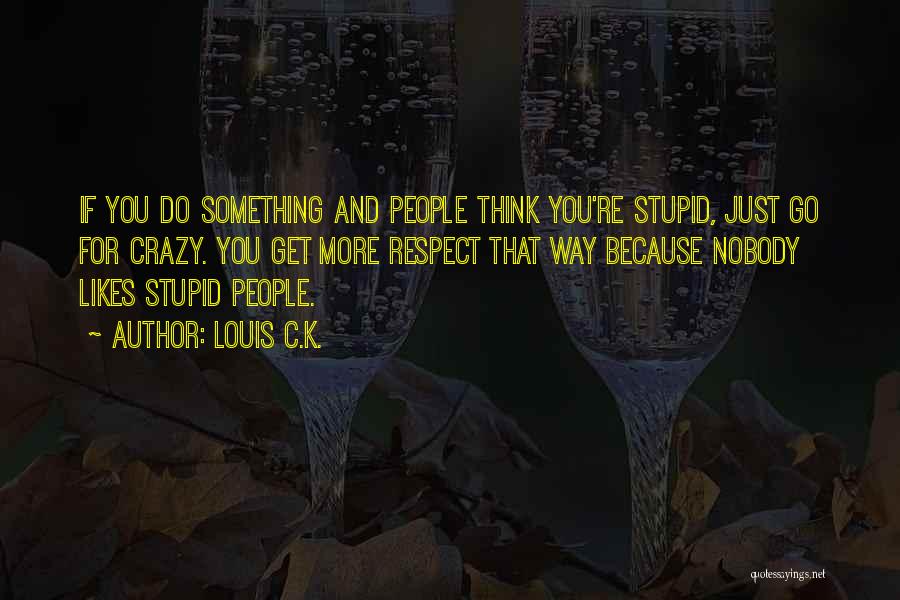 Others Thinking You Are Stupid Quotes By Louis C.K.