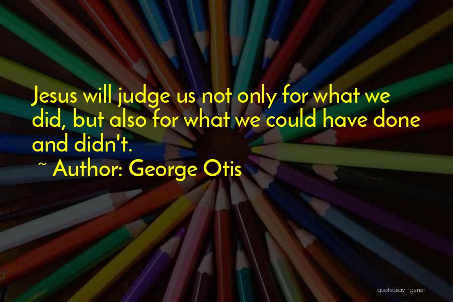 Otis Quotes By George Otis