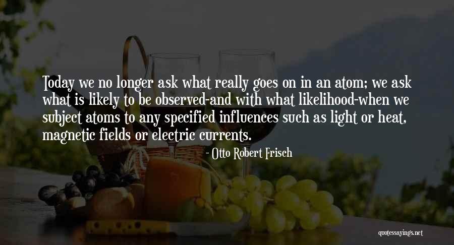 Otto Frisch Quotes By Otto Robert Frisch