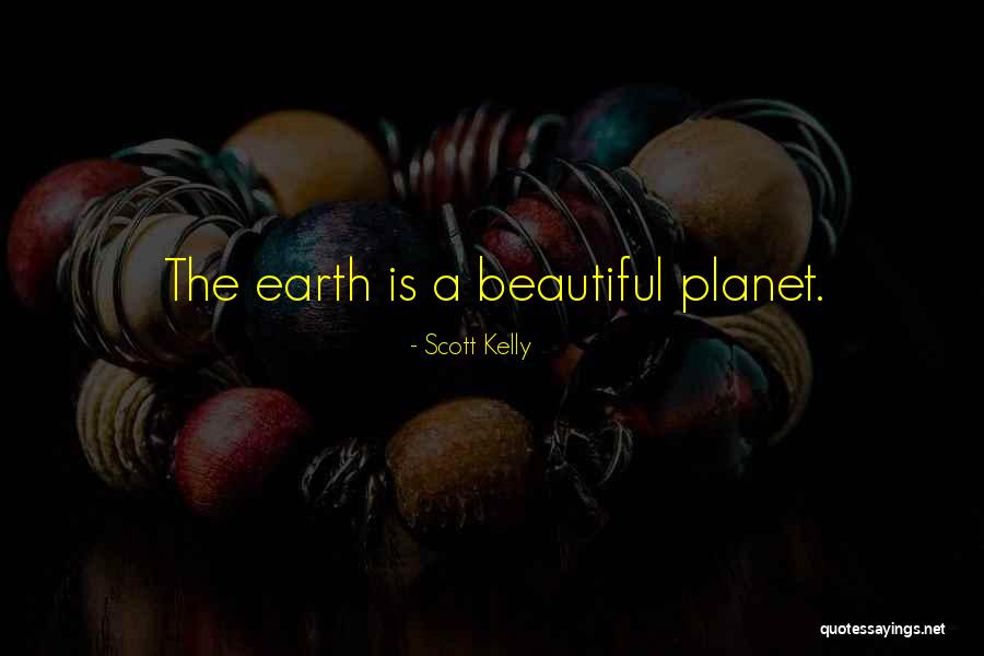 Our Beautiful Planet Quotes By Scott Kelly Our Beautiful Planet Quotes By Scott Kelly