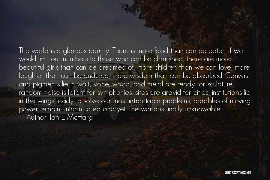 Our Beautiful World Quotes By Ian L. McHarg
